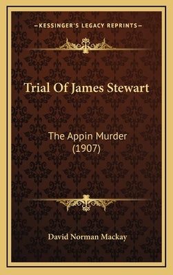 Trial Of James Stewart: The Appin Murder (1907) by MacKay, David Norman