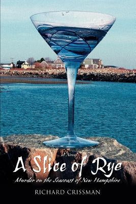 A Slice of Rye: Murder on the Seacoast of New Hampshire by Crissman, Richard