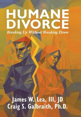The Humane Divorce: Breaking Up Without Breaking Down by Lea, James W.
