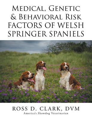 Medical, Genetic & Behavioral Risk Factors of Welsh Springer Spaniels by Clark DVM, Ross D.
