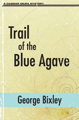 Trail of the Blue Agave by Bixley, George