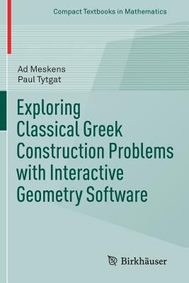 Exploring Classical Greek Construction Problems with Interactive Geometry Software by Meskens, Ad