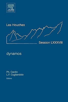Dynamos: Lecture Notes of the Les Houches Summer School 2007 by Cardin, Philippe