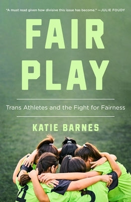 Fair Play: Trans Athletes and the Fight for Fairness by Barnes, Katie