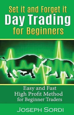 Set It and Forget It Day Trading for Beginners: Easy and Fast High Profit Method for Beginner Traders by Sordi, Joseph