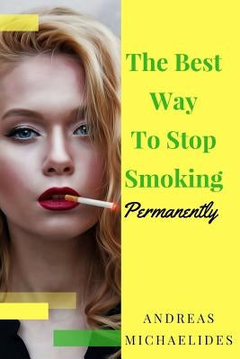 The Best Way To Stop Smoking Permanently by Michaelides, Andreas