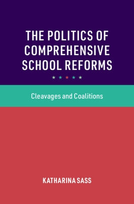 The Politics of Comprehensive School Reforms: Cleavages and Coalitions by Sass, Katharina