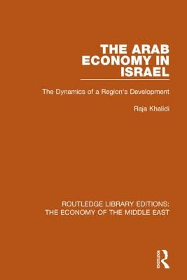 The Arab Economy in Israel (Rle Economy of Middle East): The Dynamics of a Region's Development by Khalidi, Raja