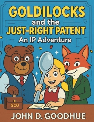 Goldilocks and the Just-Right Patent by Goodhue, John Darrell