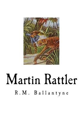 Martin Rattler: Boy's Adventures in the Forests of Brazil by Ballantyne, Robert Michael