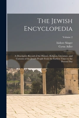 The Jewish Encyclopedia: A Descriptive Record of the History, Religion, Literature, and Customs of the Jewish People From the Earliest Times to by Adler, Cyrus