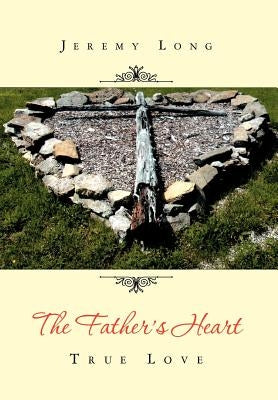 The Father's Heart: True Love by Long, Jeremy