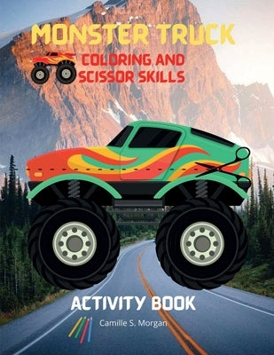 Monster Truck Coloring and Scissor Skills Activity Book: Discover a Unique Collection of Coloring and Scissor Skills Pages Relaxing Coloring and Activ by Camille S Morgan