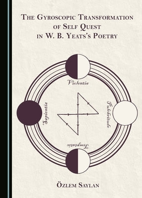 The Gyroscopic Transformation of Self Quest in W. B. Yeats's Poetry by Saylan, Özlem