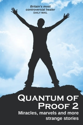 Quantum of Proof 2: Miracles, Marvels and More Strange Stories by Healer, Adrian The