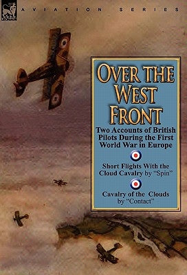 Over the West Front: Two Accounts of British Pilots During the First World War in Europe by Spin