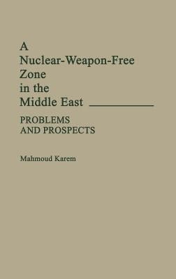 A Nuclear-Weapon-Free Zone in the Middle East: Problems and Prospects by Karem, Mahmoud