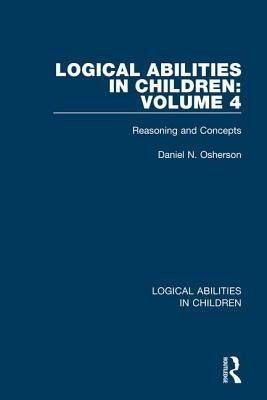 Logical Abilities in Children: Volume 4: Reasoning and Concepts by Osherson, Daniel N.