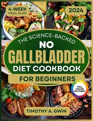 No Gallbladder Diet Cookbook: Science-Backed Recipes to Revitalize Your Metabolism and Soothe Digestion 4-Week Meal Plan & Full-Color Photos by Gwin, Timothy A.