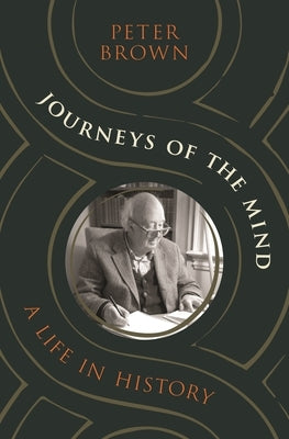 Journeys of the Mind: A Life in History by Brown, Peter