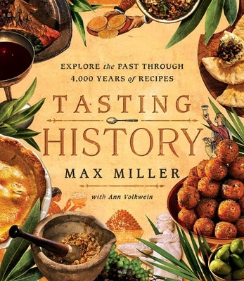 Tasting History: Explore the Past Through 4,000 Years of Recipes (a Cookbook) by Miller, Max