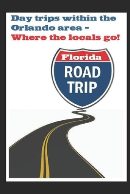 Day Trips within the Orlando Area: Where the Florida Natives Go by McPherson, Joel N.