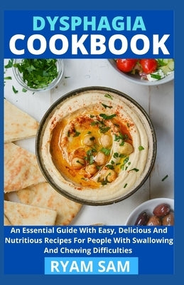 Dysphagia Cookbook: The Essential Guide With Easy, Delicious And Nutritious Recipes For People With Swallowing And Chewing Difficulties by Ryan Sam