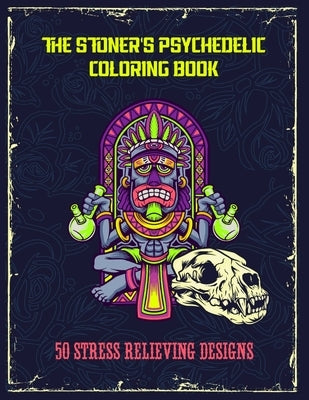 The Stoner's Psychedelic Coloring Book - 50 Stress Relieving Designs: Trippy Stoner Coloring Book For Adults by Publishing, Mmg