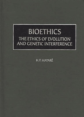 Bioethics: The Ethics of Evolution and Genetic Interference by Matare, H. F.
