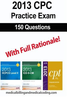 CPC Practice Exam 2013: Includes 150 practice questions, answers with full rationale, exam study guide and the official proctor-to-examinee instructio by Rodecker, Kristy L.