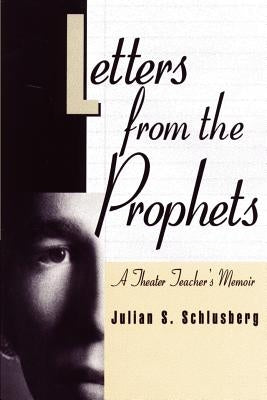 Letters from the Prophets: A Theatre Teacher's Memoir by Schlusberg, Julian S.