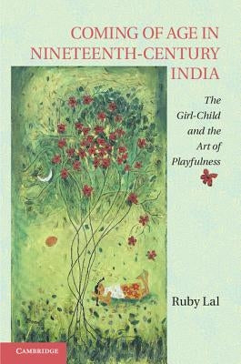 Coming of Age in Nineteenth-Century India by Lal, Ruby
