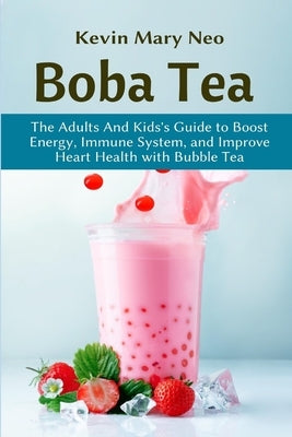 Boba: The Expert's Guide to boost your Energy, Immune System and improve Heart Health with Bubble Tea by Pierce, Linda