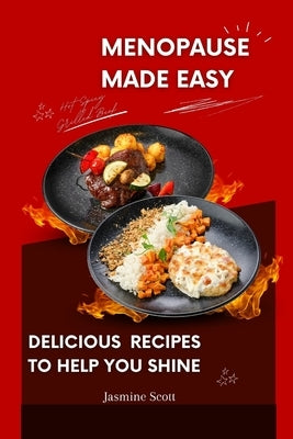 Menopause Made Easy: Delicious Recipes to Help You Shine by Scott, Jasmine