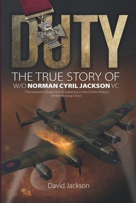 Duty: The True Story of W/O Norman Cyril Jackson VC by Jackson, David