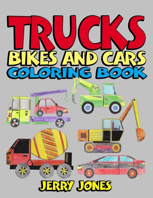 Trucks, Bikes and Cars Coloring Book: Cars coloring book for kids & toddlers - coloring book for boys, girls, activity books for preschoolers by Jones, Jerry