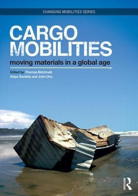 Cargomobilities: Moving Materials in a Global Age by Birtchnell, Thomas
