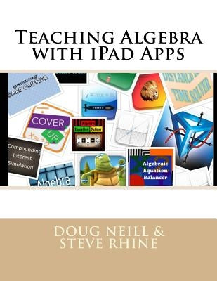Teaching Algebra with iPad Apps by Rhine, Steve
