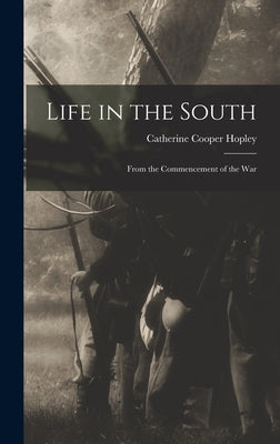 Life in the South: From the Commencement of the War by Hopley, Catherine Cooper
