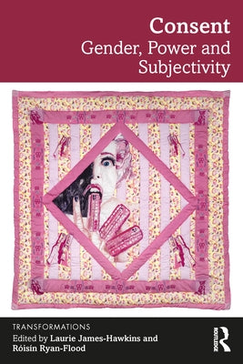 Consent: Gender, Power and Subjectivity by James-Hawkins, Laurie