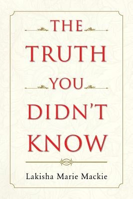 The Truth You Didn't Know by MacKie, Lakisha Marie