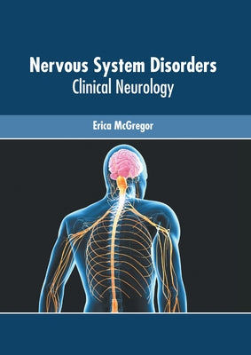 Nervous System Disorders: Clinical Neurology by McGregor, Erica