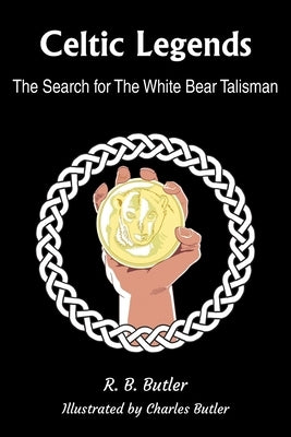Celtic Legends: The Search for the White Bear Talisman by Butler, R. B.