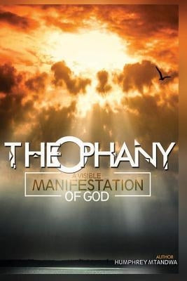 Theophany: A visible manifestation of God by Mtandwa, Humphrey