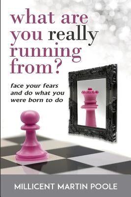 What Are You Really Running From?: Face Your Fears And Do What You Were Born To Do! by Poole, Millicent Martin