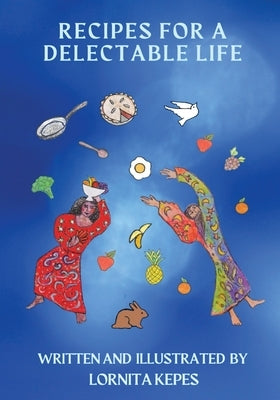 Recipes For A Delectable Life by Kepes, Lornita