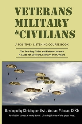 Veterans-Military-Civilians A Positive-Listening Course Book: The Ten-Step Teller and Listener Journey A Guide for Veterans, Military, and Civilians by Uzzi Crps, Christopher
