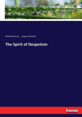 The Spirit of Despotism by Carey, Mathew