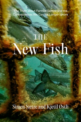The New Fish: The Domestication of Salmon and the Strange Events That Followed by Saetre, Simen