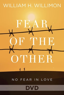Fear of the Other DVD: No Fear in Love by Willimon, William H.